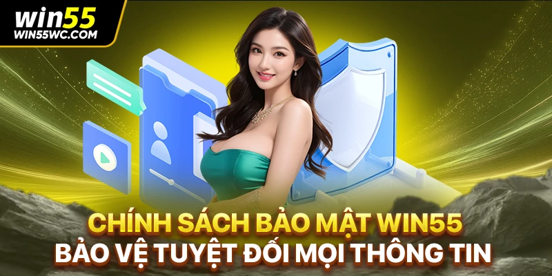 Chính Sách Bảo Mật WIN55 Bảo Vệ Tuyệt Đối Mọi Thông Tin