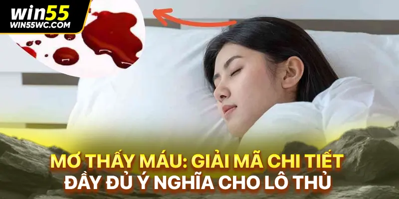 Mơ Thấy Máu: Giải Mã Chi Tiết Đầy Đủ Ý Nghĩa Cho Lô Thủ