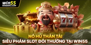 Nổ Hũ Thần Tài - Siêu Phẩm Slot Đổi Thưởng Tại WIN55