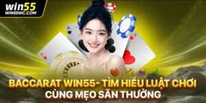 Baccarat Win55- Tìm Hiểu Luật Chơi Cùng Mẹo Săn Thưởng