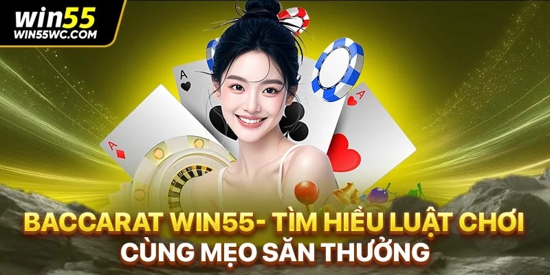 Baccarat Win55- Tìm Hiểu Luật Chơi Cùng Mẹo Săn Thưởng