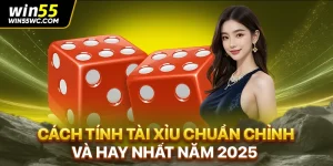 Cách Tính Tài Xỉu Chuẩn Chỉnh Và Hay Nhất Năm 2025