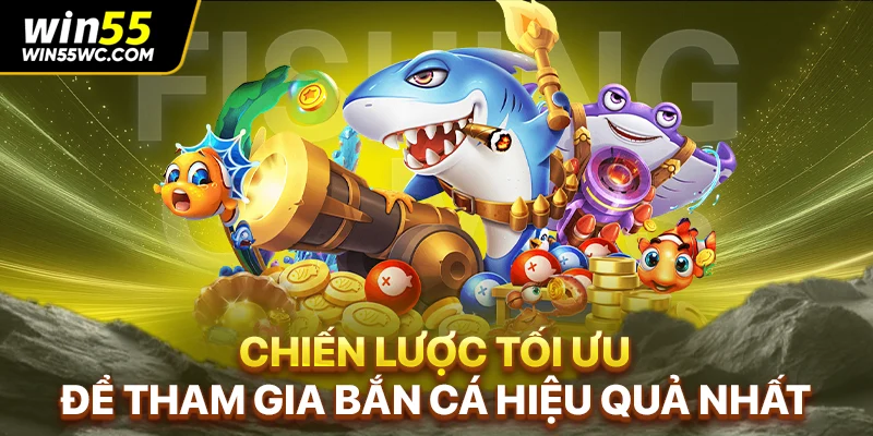 Chiến lược tối ưu để tham gia bắn cá hiệu quả nhất