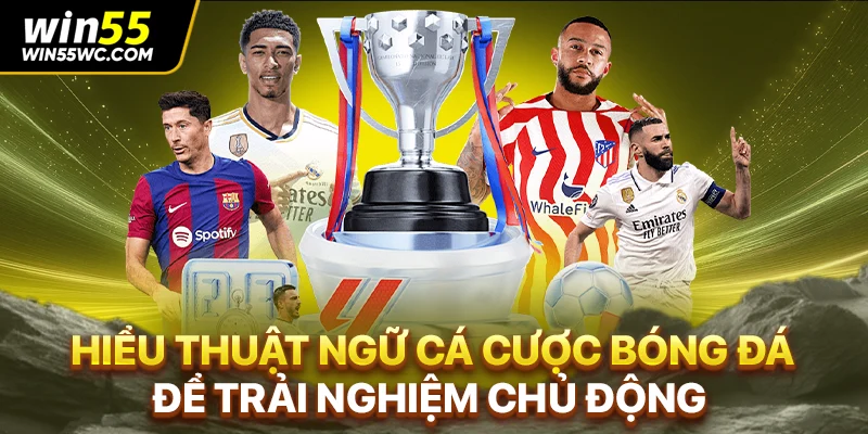 Hiểu thuật ngữ cá cược bóng đá để trải nghiệm chủ động