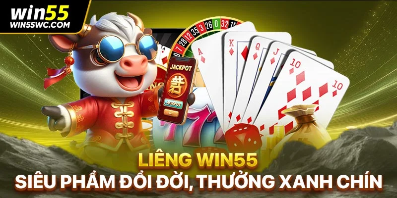 Liêng Win55 - Siêu Phẩm Đổi Đời, Thưởng Xanh Chín