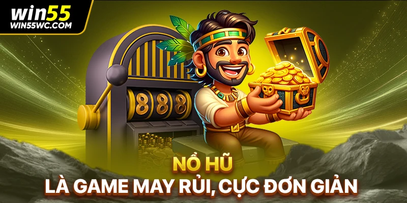 Nổ hũ là game may rủi, cực đơn giản