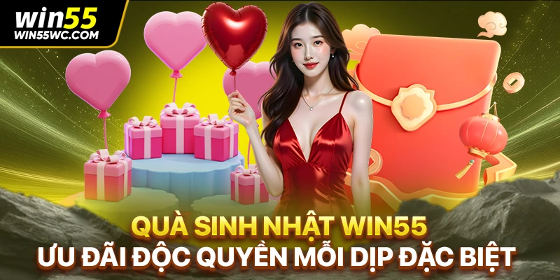 Quà Sinh Nhật WIN55 - Ưu Đãi Độc Quyền Mỗi Dịp Đặc Biệt