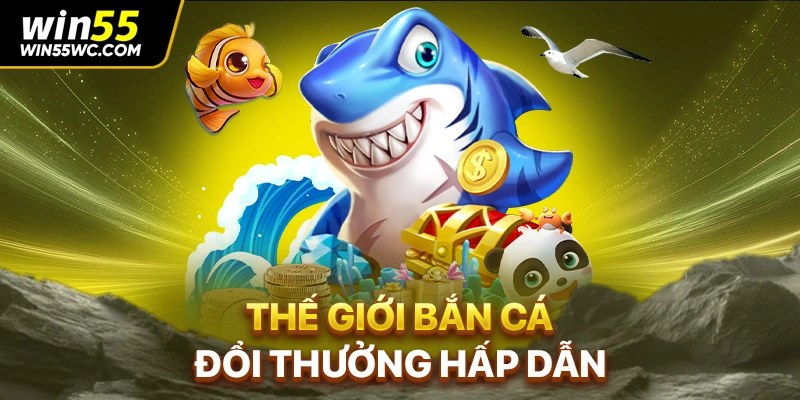 Thế giới bắn cá đổi thưởng hấp dẫn
