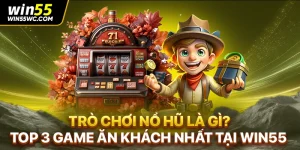 Trò Chơi Nổ Hũ Là Gì? Top 3 Game Ăn Khách Nhất Tại WIN55